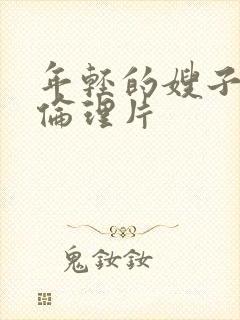 年轻的嫂子视频伦理片