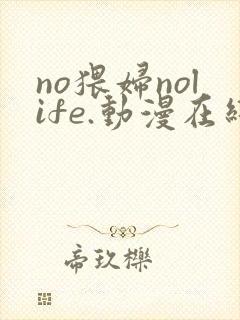 no猥妇nolife.动漫在线观看