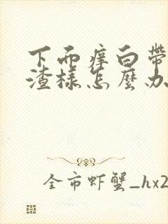 下面痒白带豆腐渣样怎么办