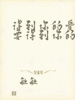 得到你的爱情还要得到你的任性