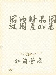 国内精品国产三级国产av万事达