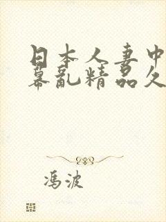 日本人妻中文字幕乱精品久久午夜