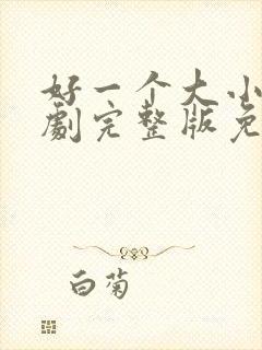 好一个大小姐短剧完整版免费看