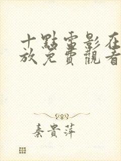 十点电影在线播放免费观看