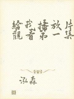 给我播放片免费观看第一集完整版