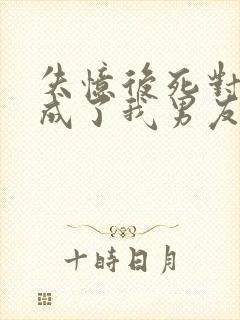 失忆后死对头变成了我男友