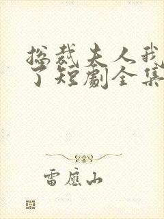 总裁夫人我当腻了短剧全集免费