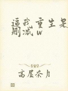 逼我重生是吧未删减 w