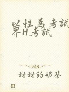 以性为考试的世界H考试