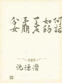 分手了如何挽回女朋友的话语