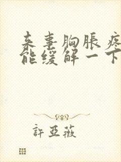 来事胸胀疼怎么能缓解一下