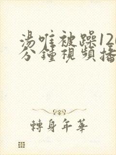 汤唯被躁120分钟视频播放