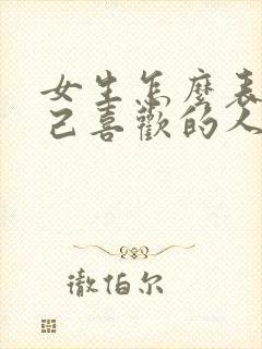 女生怎么表白自己喜欢的人