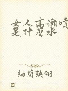 女人高潮喷的水是什么水封面