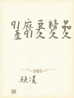 91麻豆精品国产91久久久去除无广告