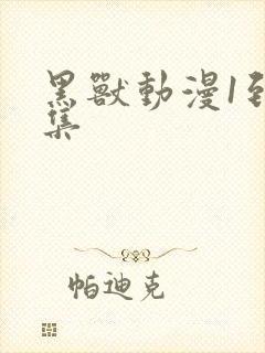 黑兽动漫1到6集