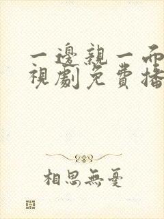 一边亲一面的电视剧免费播放全集