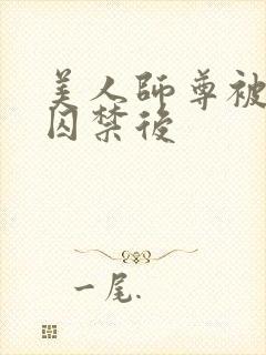 美人师尊被孽徒囚禁后