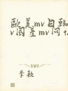 欧美mv日韩mv国产mv网站
