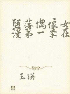 堕落偶像女友动漫第一季在线观看全集