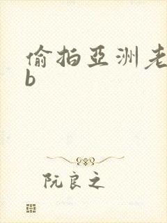 偷拍亚洲老熟女b