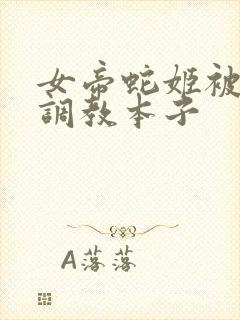 女帝蛇姬被海军调教本子