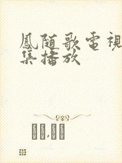 凤随歌电视剧全集播放