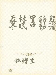 森林里的熊先生冬眠中动漫无删减