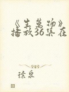 《生万物》免费播放36集在线观看封面