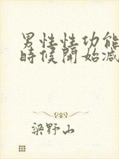 男性性功能什么时候开始减退年龄