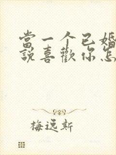 当一个已婚男人说喜欢你怎么回答