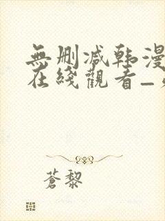 无删减韩漫免费在线观看_第一漫画