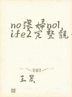 no猥妇nolife2完整观看免费动漫