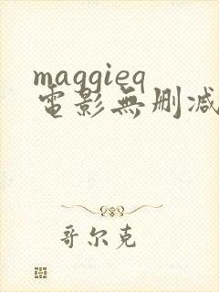maggieq电影无删减版在线播放