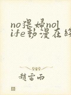 no猥妇nolife动漫在线观