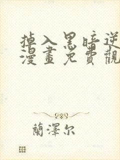 掉入黑暗逆后宫漫画免费观看