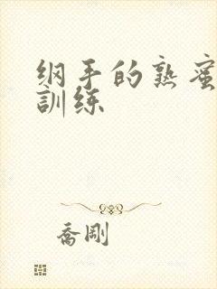 纲手的熟蜜姬的训练