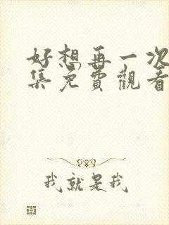 好想再一次第1集免费观看全集