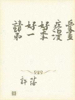 请好好疼爱里面第一季漫画在线看