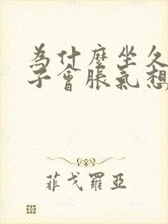 为什么坐久了肚子会胀气想放屁