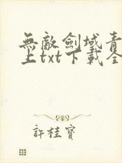 无敌剑域青鸾峰上txt下载全本免费