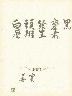 白头发变黑吃什么维生素