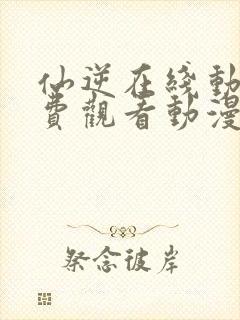 仙逆在线动漫免费观看动漫