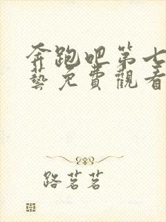 奔跑吧第七季综艺免费观看全集封面