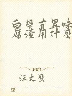 白带有异味像豆腐渣用什么药封面