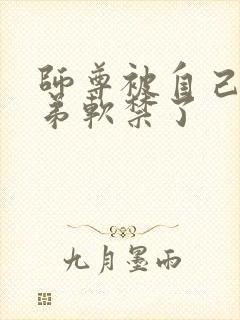 师尊被自己的徒弟软禁了封面