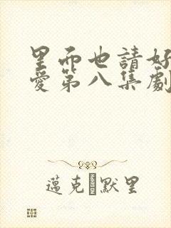 里面也请好好疼爱第八集剧情梗概封面