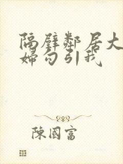 隔壁邻居大胸少妇勾引我封面