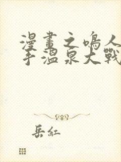 漫画之鸣人和纲手温泉大战百回合