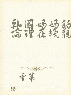 韩国妈妈的朋友伦理在线观看